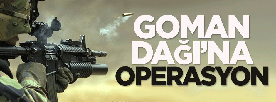 Goman Dağı'na operasyon