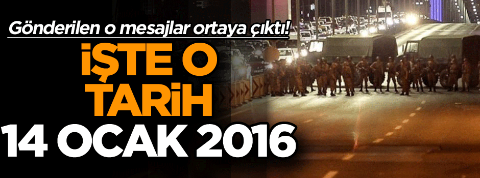 Gönderilen o mesajlar ortaya çıktı! İşte o tarih: 14 Ocak 2016