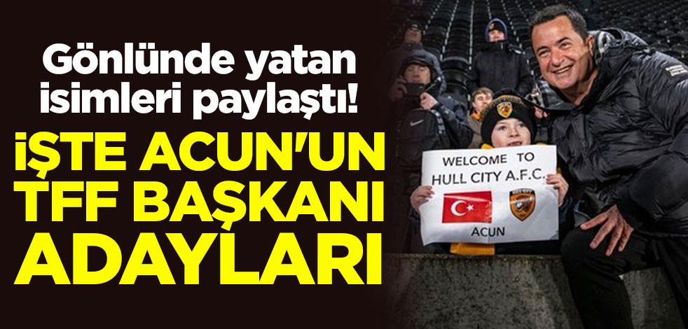 Gönlünde yatan isimleri paylaştı! İşte Acun Ilıcalı'nın TFF başkanı adayları