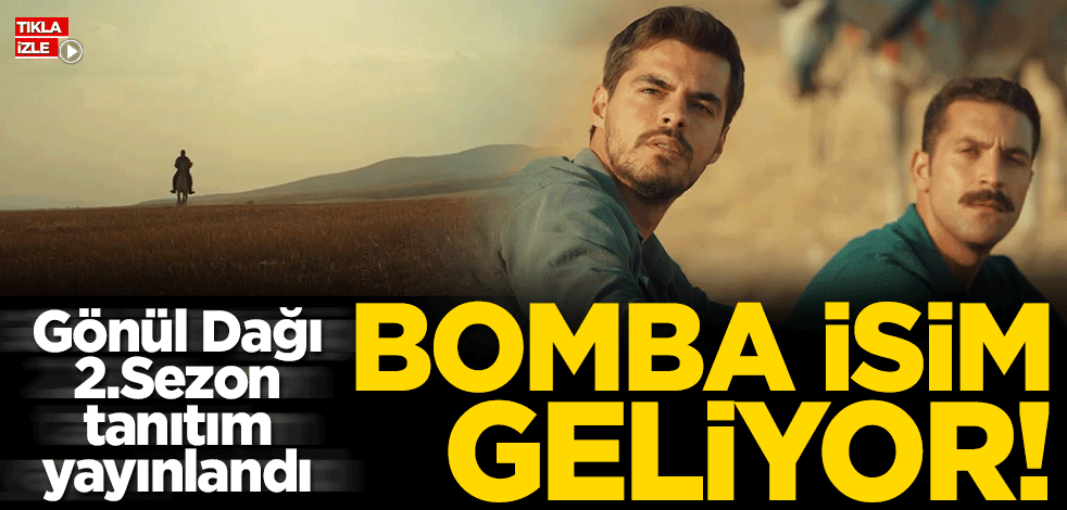 Gönül Dağı 2.Sezon Tanıtım Fragmanı Yayınlandı! Bomba isim geliyor