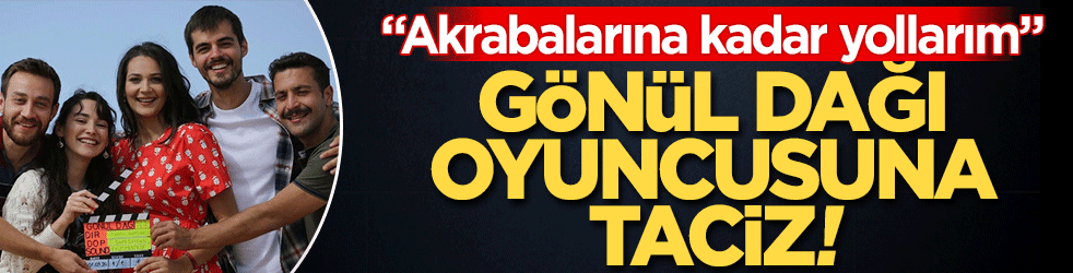 Gönül Dağı oyuncusuna taciz! İsyan etti