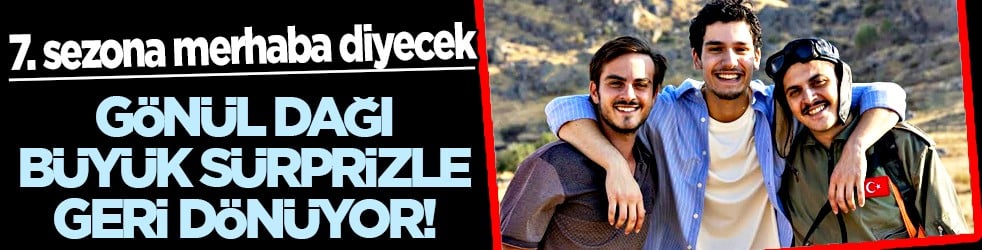 Gönül Dağı sürpriz 7. sezon girişi ile geliyor... Hiç kimse bunu beklemiyordu!