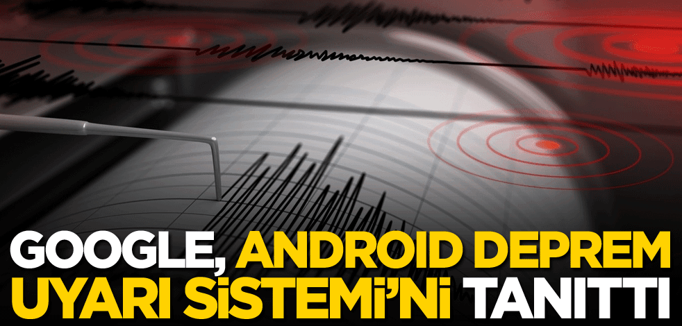 Google, Android Deprem Uyarı Sistemi’ni tanıttı