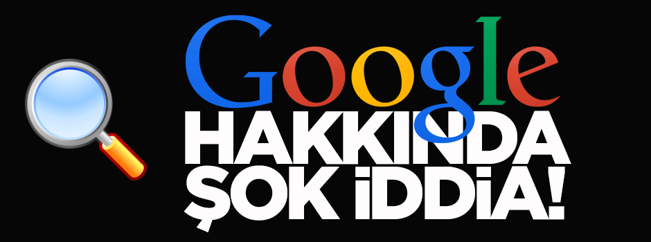 'Google derin bir siyasi operasyon'