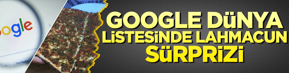 Google dünya listesinde lahmacun sürprizi!
