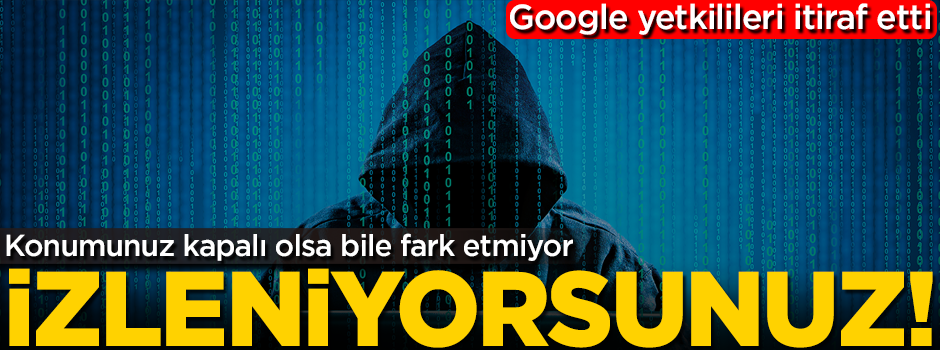Google hepimizi izliyor! Konumunuzu kapatsanız da fark etmiyor