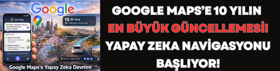Google Maps’e 10 Yılın En Büyük Güncellemesi: Yapay Zeka Navigasyonu Başlıyor