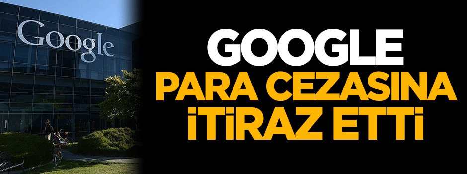 Google rekor para cezasına itiraz etti
