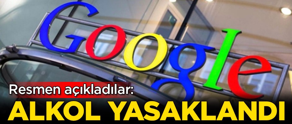 Google resmen açıkladı: Alkol yasaklandı