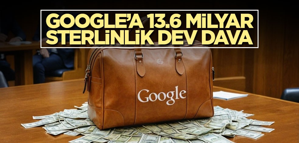 Google’a 13.6 milyar sterlinlik dev dava