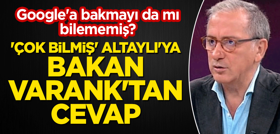 Google'a bakmayı da mı bilememiş? 'Çok bilmiş' Fatih Altaylı'ya Bakan Varank'tan cevap