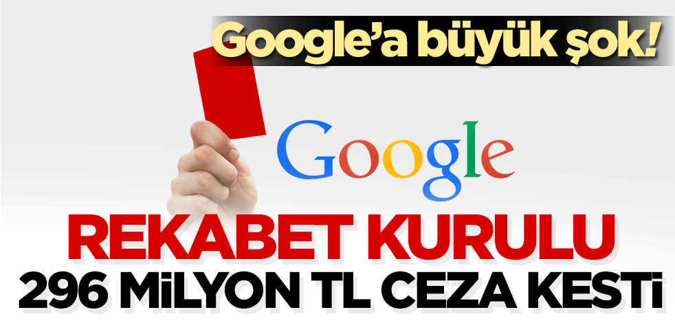Google’a büyük şok! Rekabet Kurulu 296 milyon TL ceza kesti