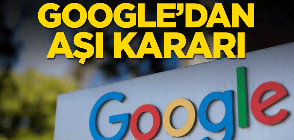 Google'dan aşı kararı!