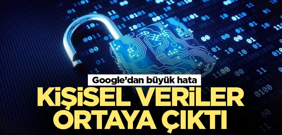Google’dan büyük hata! Kişisel veriler ortaya çıktı