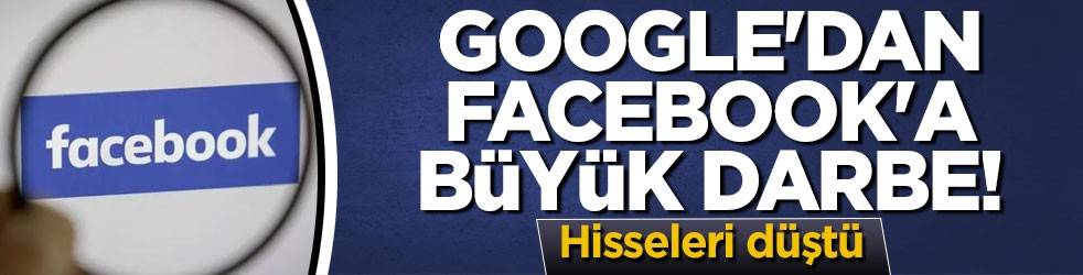 Google'dan facebook'a büyük darbe! Hisseleri düştü