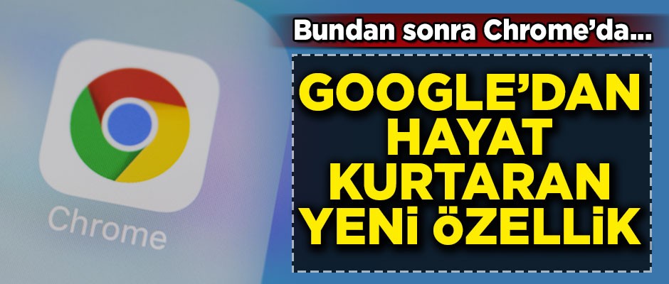 Google'dan hayat kurtaran yeni özellik! Bundan sonra Chrome'da...