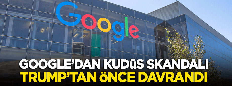 Google'dan 'Kudüs' skandalı! Trump'tan önce davrandı