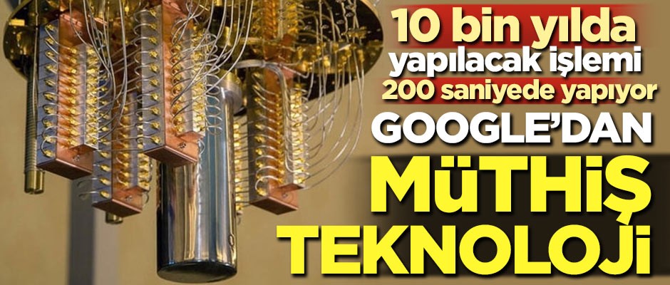 Google'dan müthiş teknoloji! 10 bin yılda yapılacak işlemi 200 saniyede yapıyor