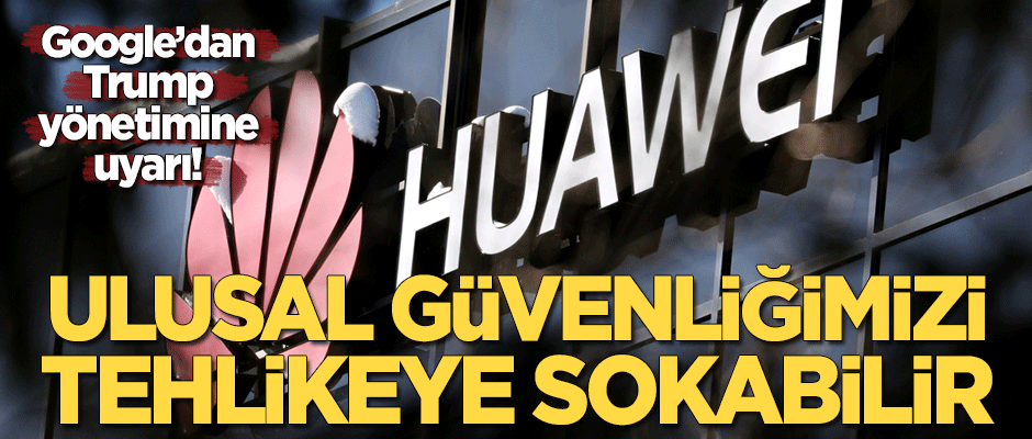 Google’dan Trump yönetimine 'Huawei' uyarısı: Ulusal güvenliğimiz tehlikeye girebilir