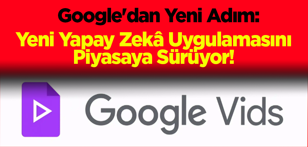 Google'dan Vids Adımı: Yeni Yapay Zekâ Uygulamasını Piyasaya Sürüyor!
