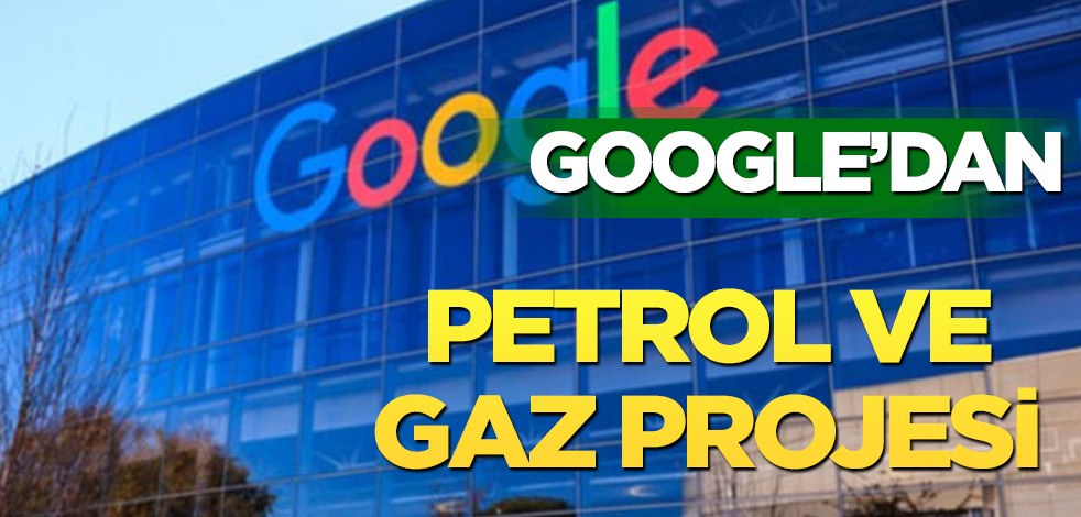 Google’ın projesi geliyor! Petrol ve gaz tesisleri: metan gazı problemleri, koşullarında çıkış kapısı olmayı uymuyor
