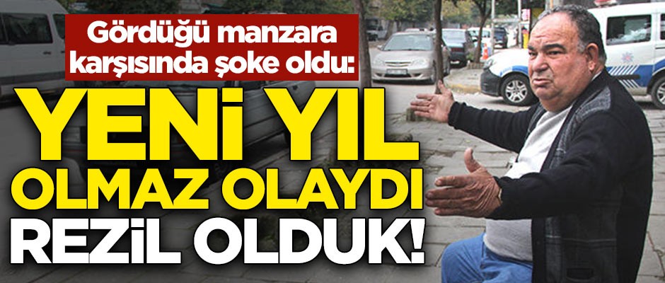Gördüğü manzara karşısında şoke oldu: Yeni yıl olmaz olaydı, rezil olduk böyle yeni yıl mı olur