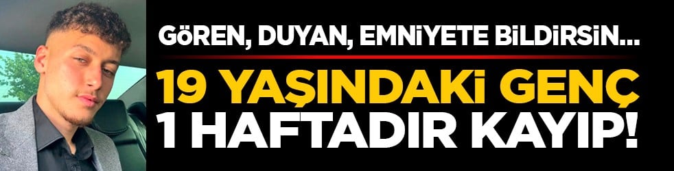 Gören, duyan, emniyete bildirsin… 19 yaşındaki genç 1 haftadır kayıp!