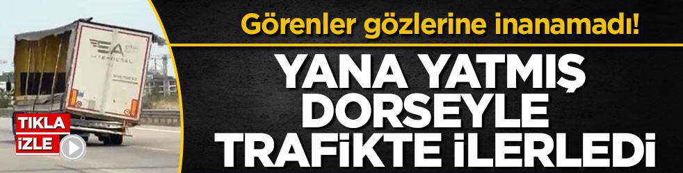Görenler gözlerine inanamadı! Yana yatmış dorseyle trafikte ilerledi