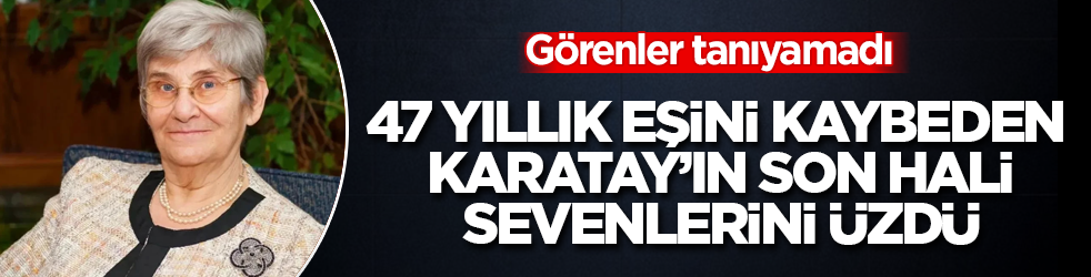 Görenler tanıyamadı! 47 yıllık eşini kaybeden Canan Karatay’ın son hali, sevenlerini üzdü