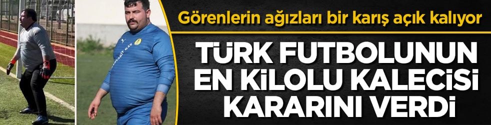 Görenlerin ağızları bir karış açık kalıyor! Türk futbolunun en kilolu kalecisi kararını verdi