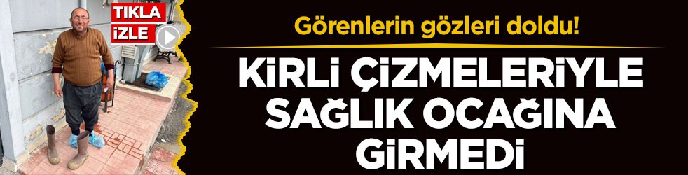 Görenlerin gözleri doldu! Kirli çizmeleriyle sağlık ocağına girmedi