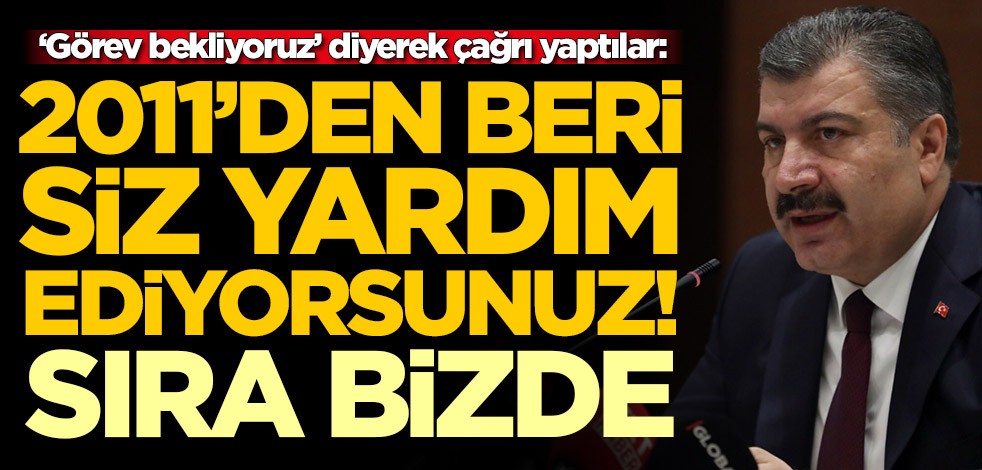 ‘Görev bekliyoruz’ diyerek Bakan Koca'ya çağrı yaptılar: 2011'den beri siz yardım ediyorsunuz! Sıra bizde