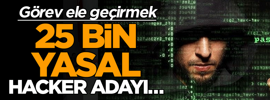 Görev ele geçirmek: 25 bin yasal hacker adayı…
