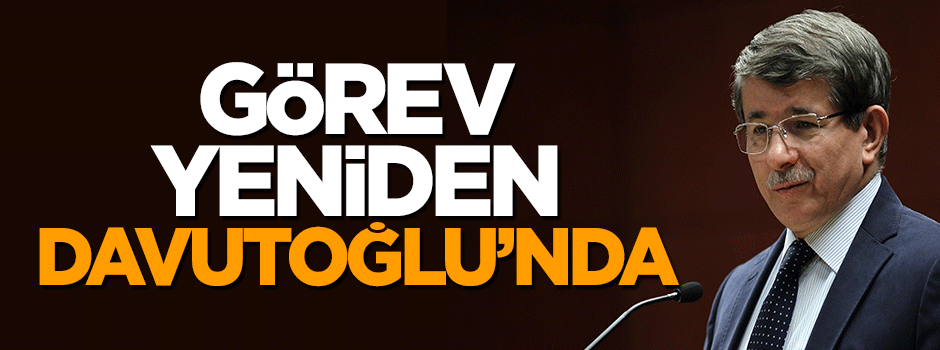 Görev yeniden Davutoğlu'nda