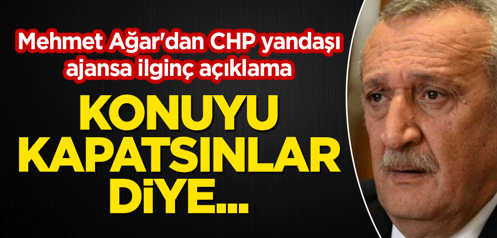 Görevden alınan Mehmet Ağar'dan CHP yandaşı ajansa ilginç açıklama! "Konuyu kapatsınlar diye..."