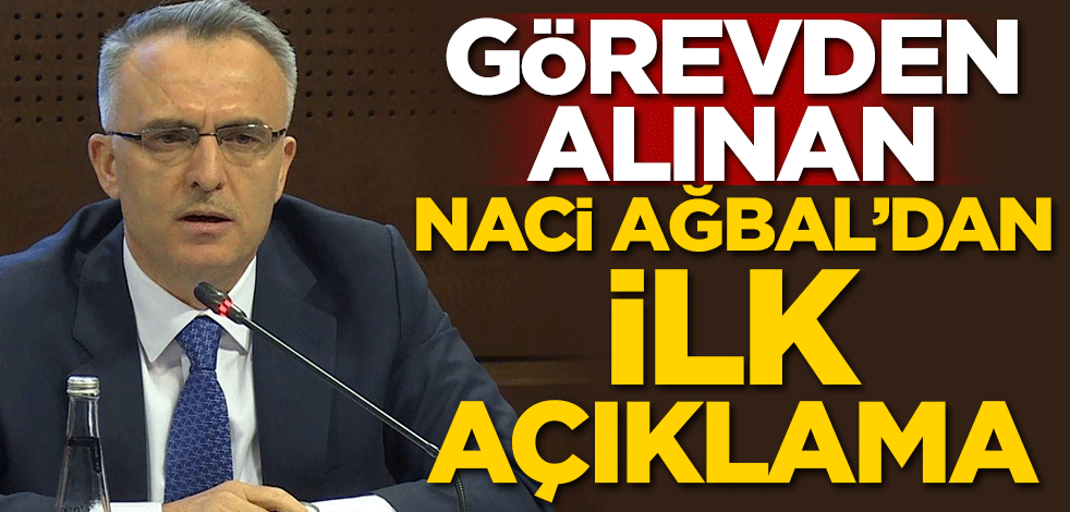 Görevden alınan Merkez Bankası Başkanı Naci Ağbal'dan ilk açıklama