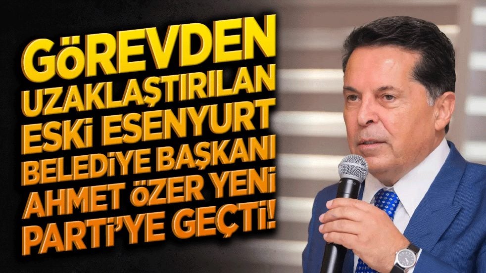 Görevden uzaklaştırılan eski Esenyurt Belediye Başkanı Ahmet Özer'in yeni partisi belli oldu