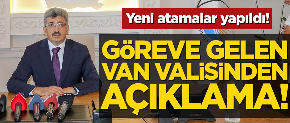 Göreve gelen Van Valisi ilk açıklamayı yaptı!