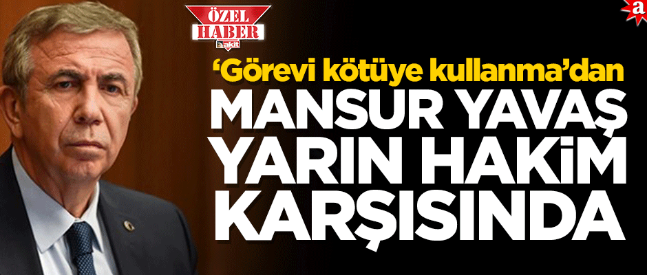 ‘Görevi kötüye kullanma’dan Mansur Yavaş yarın hakim karşısında