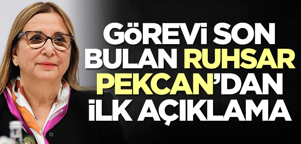 Görevi son bulan Ruhsar Pekcan'dan ilk açıklama