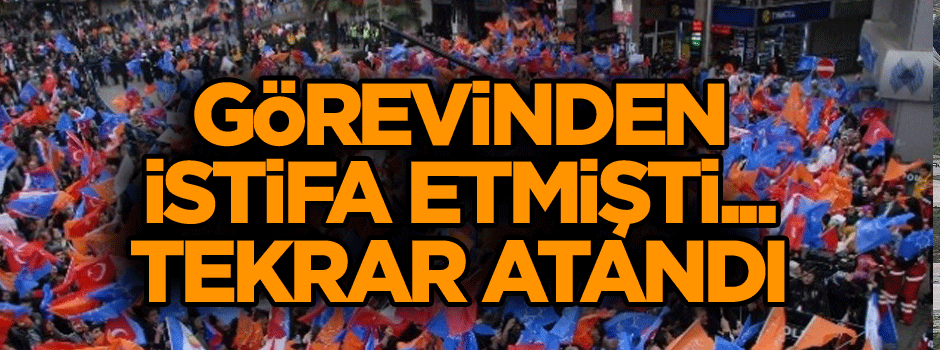 Görevinden istifa etmişti... Tekrar atandı