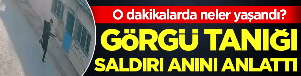Görgü tanığı saldırı anını anlattı! O dakikalarda neler yaşandı?