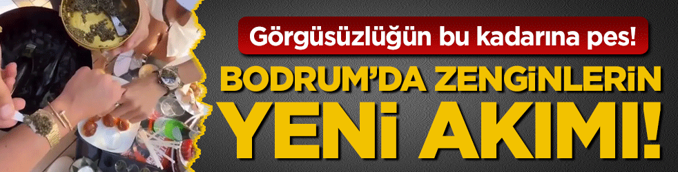  Görgüsüzlüğün bu kadarına pes: Bodrum'da zenginlerin yeni akımı!
