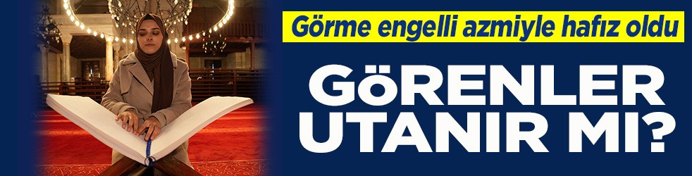 “Görme engelli” azmiyle hafız oldu Görenler utanır mı?
