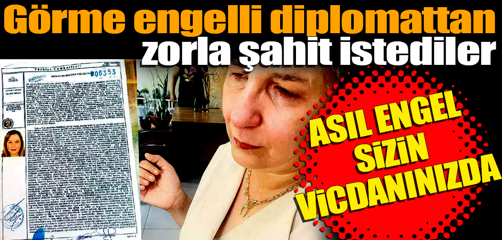 Görme engelli diplomattan zorla şahit istediler! Asıl engel sizin vicdanınızda