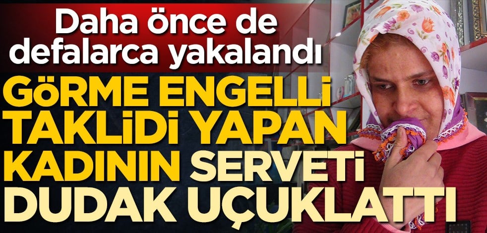 Görme engelli taklidi yapan kadının serveti dudak uçuklattı