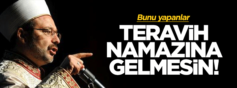 Görmez: Böyle yapanlar teravih namazına gelmesin!