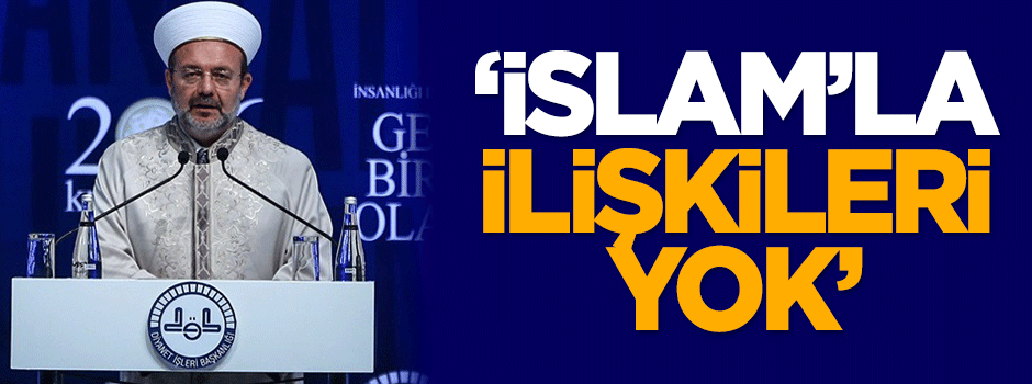 Görmez: İslam'la asla ilişkileri yok