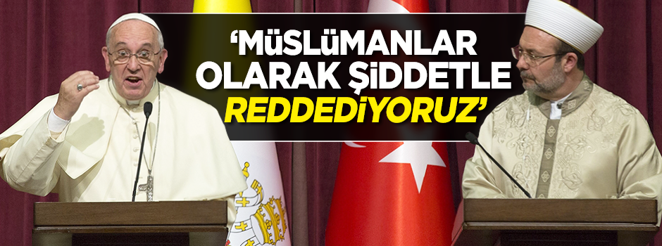Görmez: Müslümanlar olarak şiddetle reddediyoruz