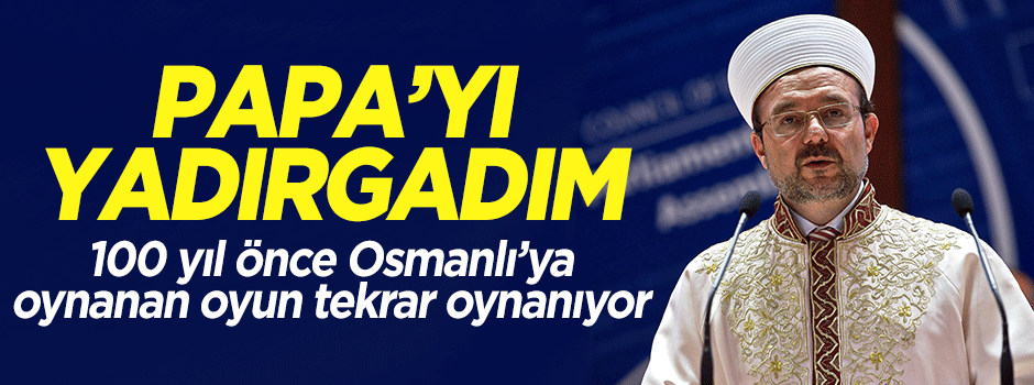 Görmez: Papa'yı yadırgadım